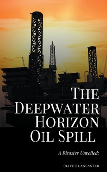 Paperback The Deepwater Horizon Oil Spill of 2010: A Disaster Unveiled Book
