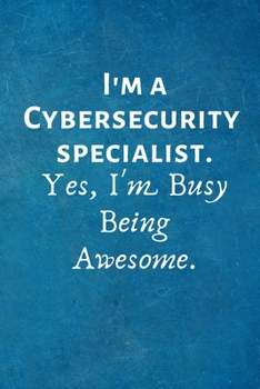 Paperback I'm a Cybersecurity Specialist. Yes, I'm Busy Being Awesome: Lined Blank Notebook Journal Book