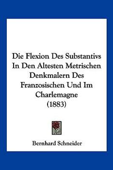 Paperback Die Flexion Des Substantivs In Den Altesten Metrischen Denkmalern Des Franzosischen Und Im Charlemagne (1883) [German] Book