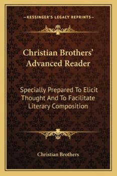 Paperback Christian Brothers' Advanced Reader: Specially Prepared To Elicit Thought And To Facilitate Literary Composition Book
