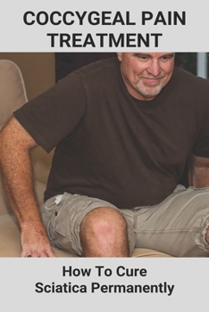 Paperback Coccygeal Pain Treatment: How To Cure Sciatica Permanently: Sciatica Treatment Book