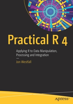 Paperback Practical R 4: Applying R to Data Manipulation, Processing and Integration Book