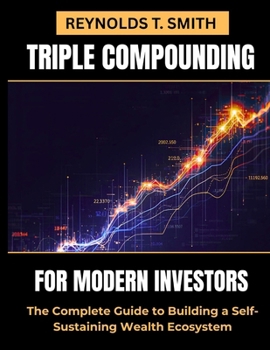 Paperback Triple Compounding for Modern Investors: The Complete Guide to Building a Self-Sustaining Wealth Ecosystem Book