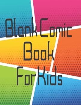 Blank Comic Book for Kids: Blank Template for Drawing with Create Your Own Imagines Comics, Stories Strip and Sketchbook my Superhero Draw Picture Doodling For Boys Girls and Kid
