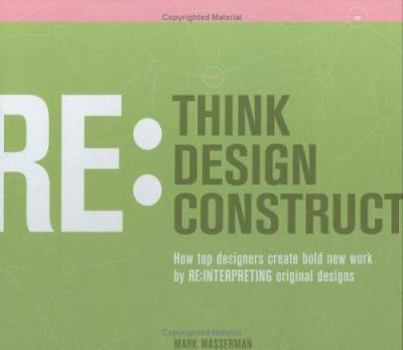 Hardcover Rethink: Redesign: Reconstruct: How Top Designers Create Bold New Work by Re-Interpreting Original Designs Book