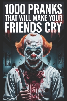 Paperback 1000 Pranks That Will Make Your Friends Cry: Limitless Black Humor Book