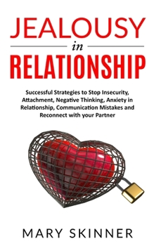 Paperback Jealousy in Relationship: Successful Strategies to Stop Insecurity, Attachment, Negative Thinking, Anxiety in Relationship, Communication Mistak Book