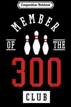 Composition Notebook: Member Of The 300 Club Bowling Ball Strike Pins  Journal/Notebook Blank Lined Ruled 6x9 100 Pages