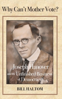 Hardcover Why Can't Mother Vote?: Joseph Hanover and the Unfinished Business of Democracy Book