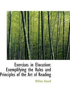 Paperback Exercises in Elocution: Exemplifying the Rules and Principles of the Art of Reading Book