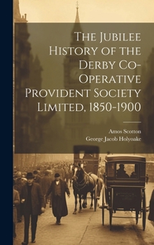 Hardcover The Jubilee History of the Derby Co-operative Provident Society Limited, 1850-1900 Book