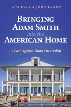 Hardcover Bringing Adam Smith Into the American Home: A Case Against Home Ownership Book