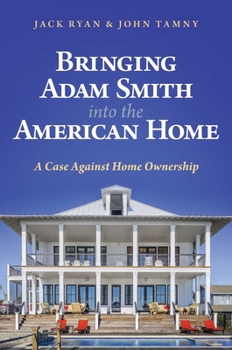 Bringing Adam Smith into the American Home: A Case Against Home Ownership B0CM26DHKR Book Cover