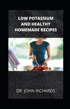 Paperback Low Potassium And Healthy Homemade Recipes: Healthy Homemade Recipes for People with High Potassium Levels in Blood Book