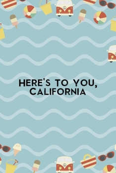 Here's To You, California: All Purpose 6x9 Blank Lined Notebook Journal Way Better Than A Card Trendy Unique Gift Colours California