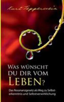 Paperback Was wünscht du dir vom Leben?: Das Resonanzgesetz als Weg zu Selbsterkenntnis und Selbstverwirklichung [German] Book