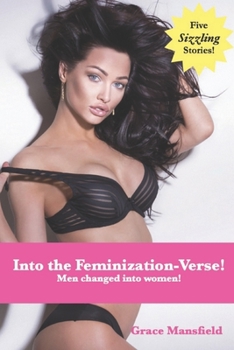 Into the Feminization-Verse!: Men changed into women!