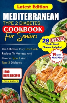 MEDITERRANEAN TYPE 2 DIABETES COOKBOOK FOR SENIORS: The Ultimate Tasty Low Carb Recipes to Manage And Reverse Type 1 and Type 2 Diabetes