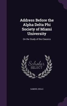 Hardcover Address Before the Alpha Delta Phi Society of Miami University: On the Study of the Classics Book