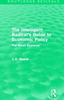 Hardcover The Intelligent Radical's Guide to Economic Policy (Routledge Revivals): The Mixed Economy Book