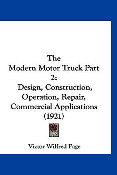 Hardcover The Modern Motor Truck Part 2: Design, Construction, Operation, Repair, Commercial Applications (1921) Book
