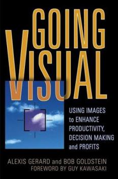 Hardcover Going Visual: Using Images to Enhance Productivity, Decision Making, and Profits Book