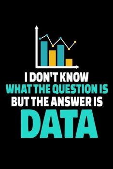 Paperback I Don't Know What The Question Is But The Answer Is Data: Blank Lined Journal Gift For Computer Data Science Related People. Book