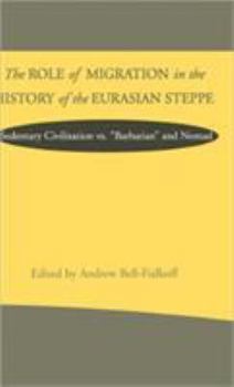 Hardcover The Role of Migration in the History of the Eurasian Steppe: Sedentary Civilization vs. 'Barbarian' and Nomad Book