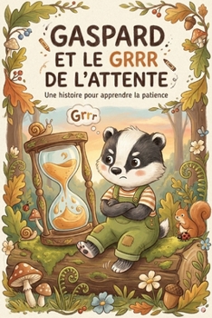 Gaspard et le Grrr de l'Attente: Une histoire illustrée pour aider les enfants de 3-6 ans à gérer la frustration et apprendre la patience en douceur. (French Edition)