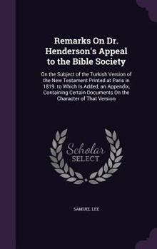 Hardcover Remarks On Dr. Henderson's Appeal to the Bible Society: On the Subject of the Turkish Version of the New Testament Printed at Paris in 1819. to Which Book