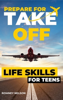 Hardcover Prepare For Take Off - Life Skills for Teens: The Complete Teenagers Guide to Practical Skills for Life After High School and Beyond Travel, Budgeting Book