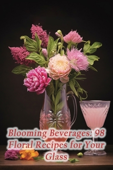Paperback Blooming Beverages: 98 Floral Recipes for Your Glass Book