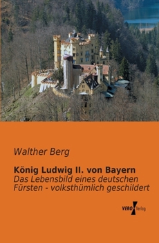 Paperback König Ludwig II. von Bayern: Das Lebensbild eines deutschen Fürsten - volksthümlich geschildert [German] Book