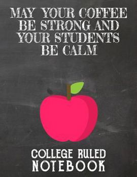 Paperback May Your Coffee Be Strong and Your Students Be Calm: College Ruled Notebook for Teacher - Black Book