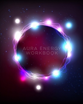 Aura Energy Workbook: For Aura Energy Healers/ Reader To Track Client Reading, New Age Therapists
