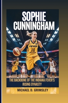 SOPHIE CUNNINGHAM: The Backbone Of The Indiana Fever’s Rising Dynasty: Her Journey Of Heart, Hustle, And Hoops In The World Of Professional Women’s Basketball