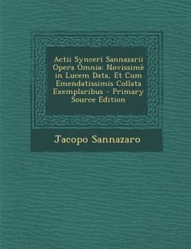 Paperback Actii Synceri Sannazarii Opera Omnia: Novissime in Lucem Data, Et Cum Emendatissimis Collata Exemplaribus [Latin] Book