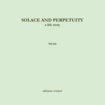 Solace and Perpetuity, a life story 709.105
