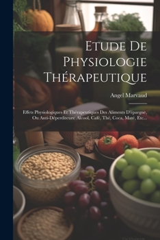 Paperback Etude De Physiologie Thérapeutique: Effets Physiologiques Et Thérapeutiques Des Aliments D'épargne, Ou Anti-déperditeurs: Alcool, Café, Thé, Coca, Mat [French] Book