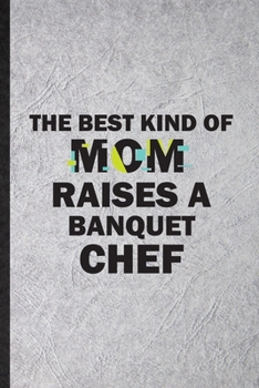 Paperback The Best Kind of Mom Raises a Banquet Chef: Funny Chef Feast Wine Dine Lined Notebook/ Blank Journal For Gala Dinner Meal Party, Inspirational Saying Book