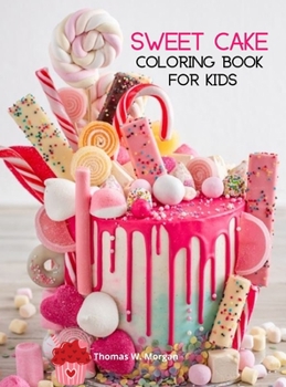 Sweet Cake Coloring Book for Kids: 36 Amazing Images: Cupcakes, Candies, Cakes & More! A Funny Collection to Color with Cakes for Girls, Boys and Kids Ages 5 and Up Amazing Gift for Kids