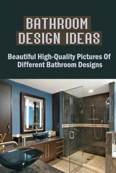 Paperback Bathroom Design Ideas: Beautiful High-Quality Pictures Of Different Bathroom Designs Book