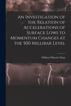 Paperback An Investigation of the Relation of Accelerations of Surface Lows to Momentum Changes at the 500 Millibar Level Book