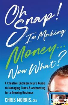 Paperback Oh SNAP! I'm Making Money...Now What?: A Creative Entrepreneur's Guide to Managing Taxes & Accounting for a Growing Business Book