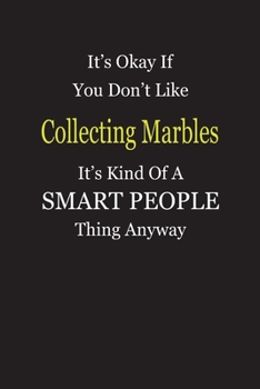 It's Okay If You Don't Like Collecting Marbles It's Kind Of A Smart People Thing Anyway: Blank Lined Notebook Journal Gift Idea