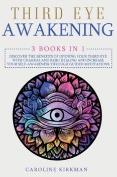Third Eye Awakening: 3 books in 1. Discover the benefits of opening your third eye with chakras and reiki healing and increase your self-awareness through guided meditations