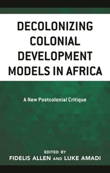 Paperback Decolonizing Colonial Development Models in Africa: A New Postcolonial Critique Book