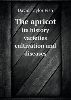 The Apricot Its History Varieties Cultivation and Diseases