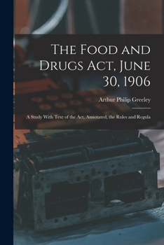 Paperback The Food and Drugs Act, June 30, 1906: A Study With Text of the Act, Annotated, the Rules and Regula Book