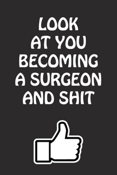 Paperback Look at You Becoming a Surgeon and Shit: Surgeon Graduation Gift for Him Her Best Friend Son Daughter College School University Celebrating Job Book